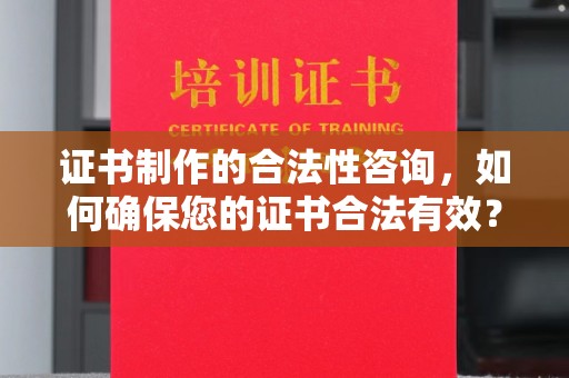 溧阳证书制作的合法性咨询，如何确保您的证书合法有效？